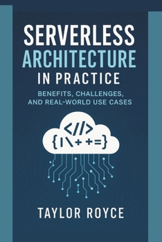 Serverless Architecture in Practice: Benefits, Challenges, and Real-World Use Cases (Books on Tech)