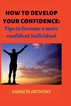 Paperback How to Develop Your Confidence: Tips to become a more confident individual Book