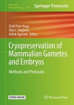 Cryopreservation of Mammalian Gametes and Embryos: Methods and Protocols - Book #1568 of the Methods in Molecular Biology