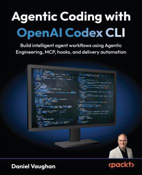 Paperback Agentic Coding with OpenAI Codex CLI: Build intelligent agent workflows using Agentic Engineering, MCP, hooks, and delivery automation Book