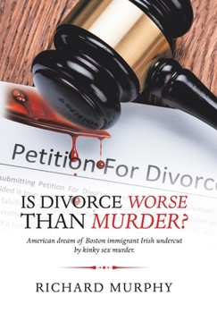 Hardcover Is Divorce Worse Than Murder?: American Dream of Boston Immigrant Irish Undercut by Kinky Sex Murder. Book