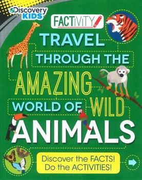 Paperback Discovery Kids Travel Through the Amazing World of Wild Animals: Discover the Facts! Do the Activities! (Factivity) Book