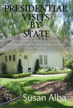 Paperback Presidential Visits By State: A Travel Guide to the Homes, Libraries, Museums, Birthplaces, and Final Resting Places of the Presidents Book