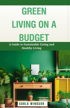 Paperback Green Living on a Budget: A Guide to Sustainable Eating and Healthy Living Book