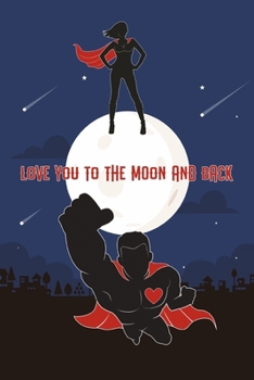 I Love You to the Moon and Back : Funny Notebook/Journal, Awesome Valentine's Day Gift for Her, 100 Pages of 6 X9 Blank Lined Paper for Note Taking, Journaling, or Writing