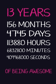 Paperback 13 Years 156 Months 4745 Days 113880 Hours 6832800 Minutes 409968000 Seconds Of Being Awesome: The Awesome Birthday Notebook For 13 Year Old Kids, Gir Book