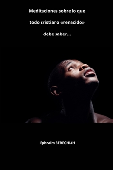Meditaciones sobre lo que todo cristiano «renacido» debe saber... (Spanish Edition)