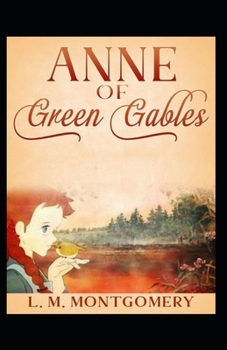 Anne of Green Gables by Lucy Maud Montgomery: Illustrated Edition