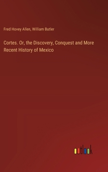 Hardcover Cortes. Or, the Discovery, Conquest and More Recent History of Mexico Book