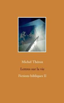 Paperback Lettres sur la vie: Fictions bibliques II [French] Book