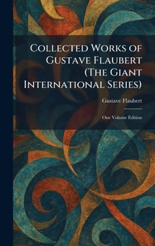 Collected Works of Gustave Flaubert (The Giant International Series): One Volume Edition