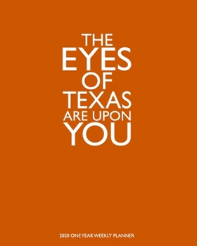 Paperback The Eyes of Texas Are Upon You - 2020 One Year Weekly Planner: Texas Burnt Orange Hook 'Em Horns - 1 yr 52 Week - Daily Weekly Monthly Calendar Views Book