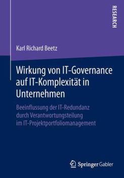 Paperback Wirkung Von It-Governance Auf It-Komplexität in Unternehmen: Beeinflussung Der It-Redundanz Durch Verantwortungsteilung Im It-Projektportfoliomanageme [German] Book