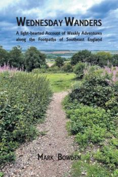 Paperback Wednesday Wanders: A light-hearted Account of Weekly Adventures along the Footpaths of Southeast England Book