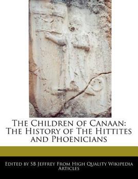 The Children of Canaan: The History of the Hittites and Phoenicians