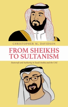 Hardcover From Sheikhs to Sultanism: Statecraft and Authority in Saudi Arabia and the Uae Book