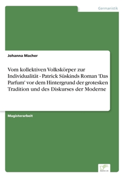 Paperback Vom kollektiven Volkskörper zur Individualität - Patrick Süskinds Roman 'Das Parfum' vor dem Hintergrund der grotesken Tradition und des Diskurses der [German] Book