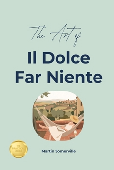 Paperback The Art of Il Dolce Far Niente: The Practical Guide. Book