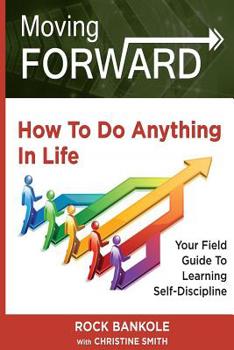 Paperback Moving Forward: How to Do Anything in Life: Your field-guide to learning self-discipline Book