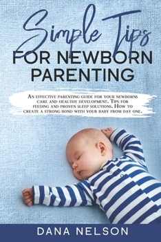 Paperback Simple Tips for Newborn Parenting: An effective parenting guide for your newborns care and healthy development. Tips for feeding and proven sleep solu Book