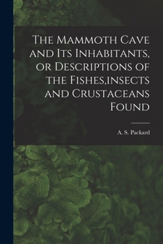 Paperback The Mammoth Cave and its Inhabitants, or Descriptions of the Fishes, insects and Crustaceans Found Book