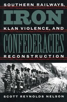 Hardcover Iron Confederacies: Southern Railways, Klan Violence, and Reconstruction Book