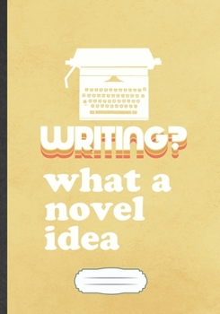 Writing What A Novel Idea: Funny Author Writer Blank Lined Notebook Journal For Literature Lover, Inspirational Saying Unique Special Birthday Gift Classic B5 110 Pages