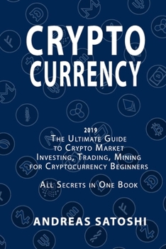 Paperback CRYPTOCURRENCY 2019 The Ultimate Guide to Crypto Market Investing, Trading, Mining for Cryptocurrency Beginners All Secrets in One Book