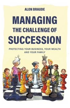 Managing the Challenge of Succession: Protecting Your Business, Your Wealth and Your Family