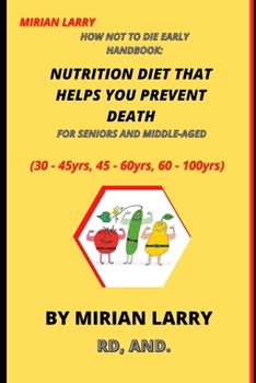 Paperback How Not to Die Early Handbook: NUTRITION DIET THAT HELPS YOU PREVENT DEATH FOR SENIORS AND MIDDLE-AGED: 30 - 45yrs, 45 - 60yrs, 60 - 100yrs Book