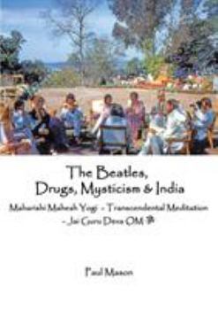 Paperback The Beatles, Drugs, Mysticism & India: Maharishi Mahesh Yogi - Transcendental Meditation - Jai Guru Deva OM Book