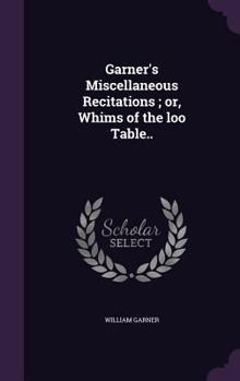 Hardcover Garner's Miscellaneous Recitations; Or, Whims of the Loo Table.. Book