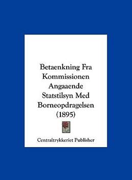 Hardcover Betaenkning Fra Kommissionen Angaaende Statstilsyn Med Borneopdragelsen (1895) [Chinese] Book