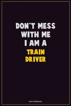 Paperback Don't Mess With Me, I Am A Train Driver: Career Motivational Quotes 6x9 120 Pages Blank Lined Notebook Journal Book