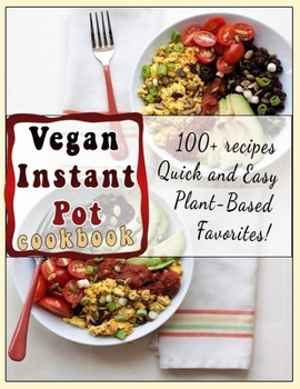 Paperback Vegan Instant Pot cookbook: 100+ recipes Quick and Easy Plant-Based Favorites Book