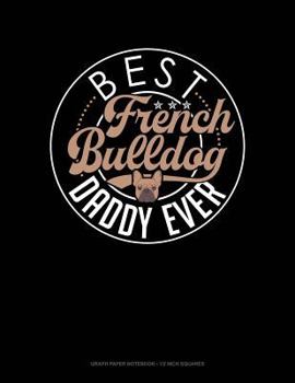 Paperback Best French Bulldog Daddy Ever: Graph Paper Notebook - 1/2 Inch Squares Book