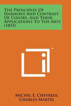 The Principles of Harmony and Contrast of Colors and Their Applications to the Arts