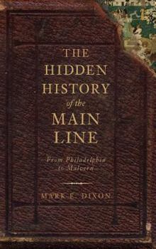 Hardcover The Hidden History of the Main Line: From Philadelphia to Malvern Book