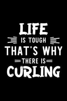 Life Is Tough That's Why There Is Curling: Curling Lover Journal | Great Christmas & Birthday Gift Idea for Curling Fan | Curling Theme Notebook | Curling Fan Diary | 100 pages 6x9 inches