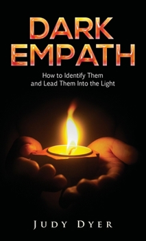 Hardcover Dark Empath: How to Identify Them and Lead Them Into the Light Book