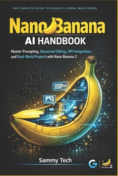 Nano Banana AI Handbook: Master Prompting, Advanced Editing, API Integration, and Real-World Projects with Nano Banana 2