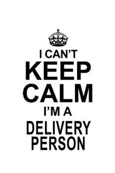 Paperback I Can't Keep Calm I'm A Delivery Person: New Delivery Person Notebook, Journal Gift, Diary, Doodle Gift or Notebook - 6 x 9 Compact Size- 109 Blank Li Book