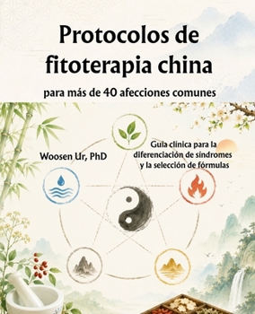 Protocolos de fitoterapia china para más de 40 afecciones comunes: Guía clínica para la diferenciación de síndromes y la selección de fórmulas (Spanish Edition)