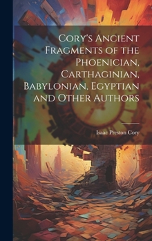 Hardcover Cory's Ancient Fragments of the Phoenician, Carthaginian, Babylonian, Egyptian and Other Authors Book