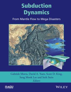 Subduction Dynamics: From Mantle Flow to Mega Disasters - Book  of the Geophysical Monograph Series