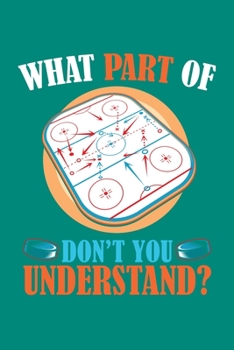 What Part Of Don't You Understand: Ice Hockey Journal, Hockey Players Notebook Note-Taking Planner Book, Present, Gift For Coach Player