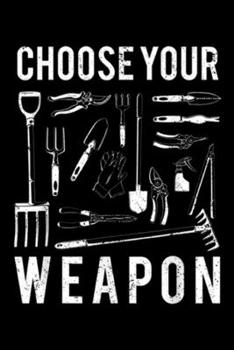 Choose Your Weapon: Funny Distressed Garden Gift Choose Your Weapon Garden Journal/Notebook Blank Lined Ruled 6x9 100 Pages
