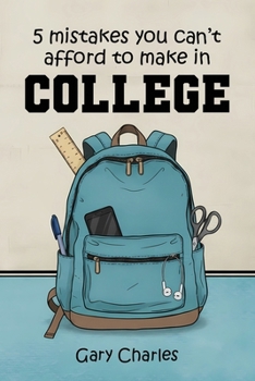 5 Mistakes You Can’t Afford to Make in College