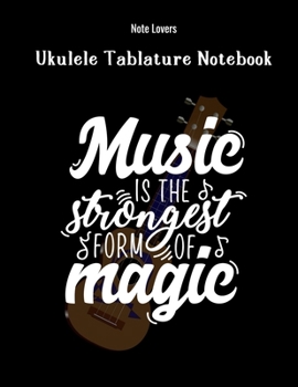 Music Is The Strongest Form Of Magic: Ukulele Tablature Notebook: Perfect Gift for Ukulele Players