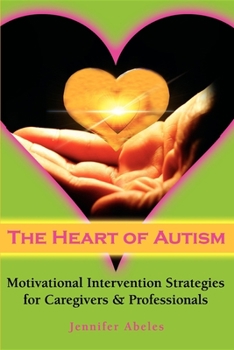Paperback The Heart of Autism: Motivational Intervention Strategies for Caregivers & Professionals Book